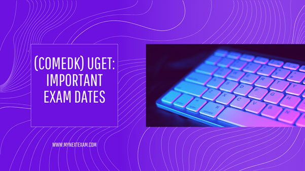 COMEDK UGET Important Dates | COMEDK UGET Exam Date