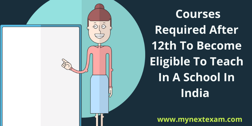 Courses Required After 12th To Become Eligible To Teach In A School In India - Colleges, Admission Processes  And Career Prospects