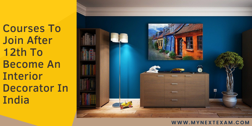 Courses To Join After 12th To Become An Interior Decorator In India - Colleges, Admission Process, Career Prospects