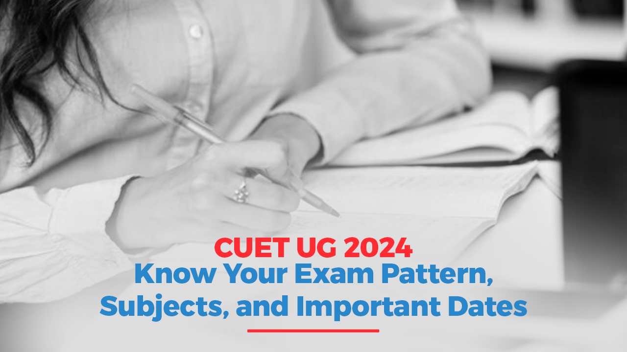 CUET UG 2024: Know Your Exam Pattern, Subjects and Important Dates