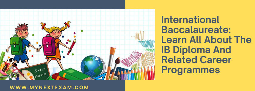 International Baccalaureate: Learn All About The IB Diploma And Related Career Programmes