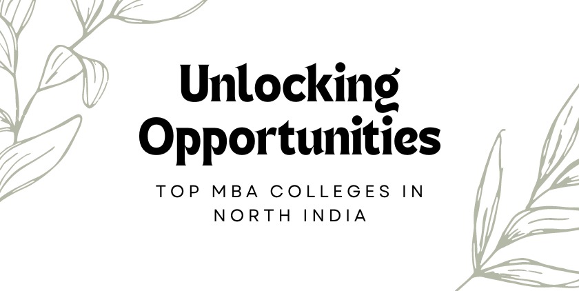 Unlocking Opportunities: Top MBA Colleges in North India