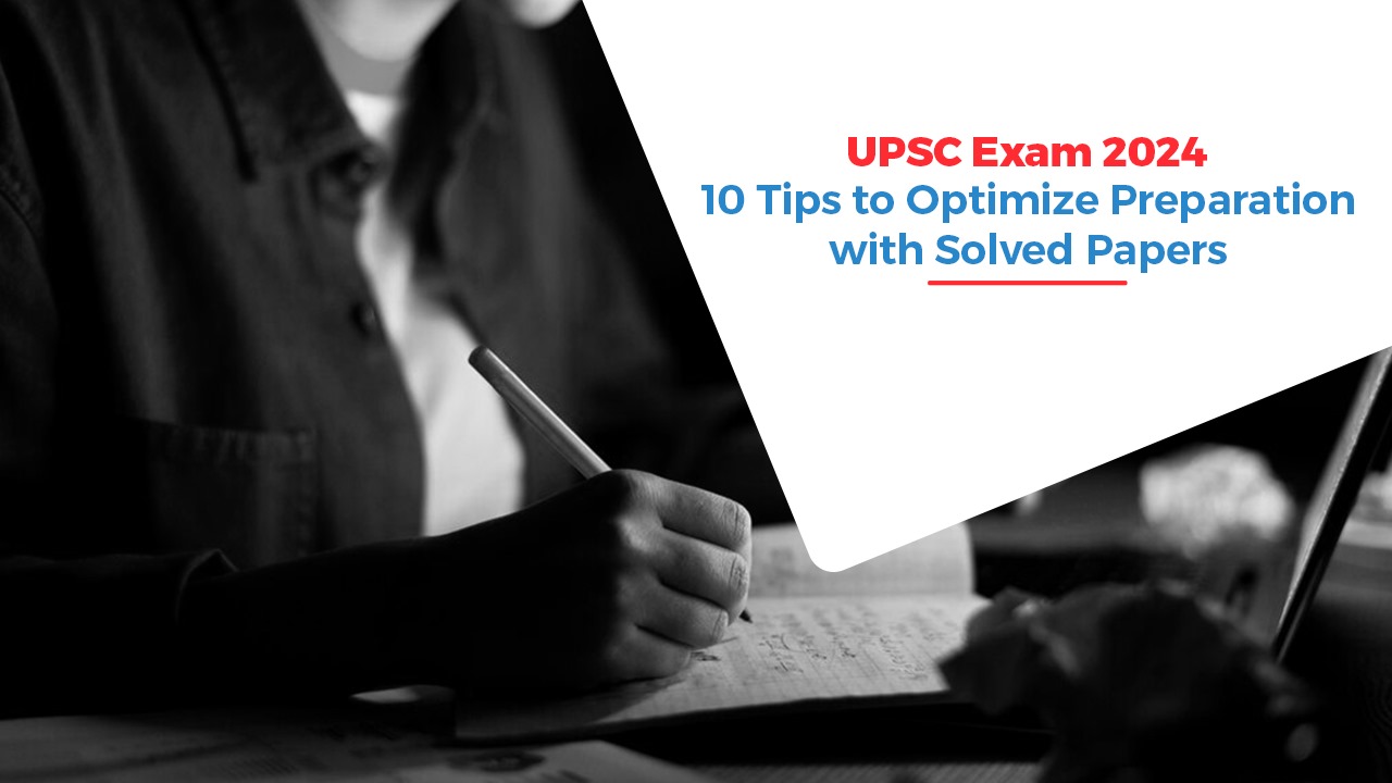 UPSC Exam 2024: 10 Tips to Optimize Preparation with Solved Papers