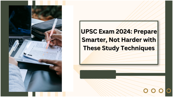 UPSC Exam 2024: Prepare Smarter, Not Harder with These Study Techniques
